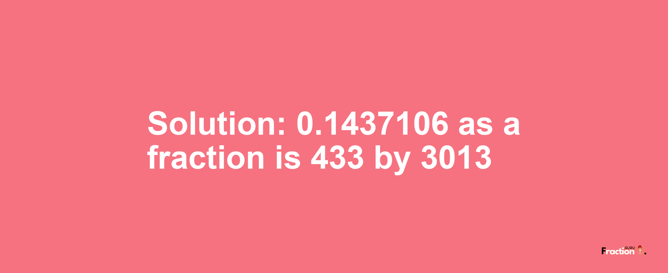 Solution:0.1437106 as a fraction is 433/3013